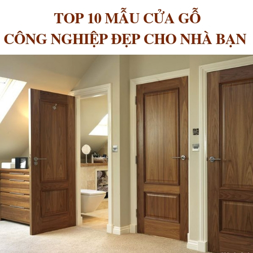 TOP 10 Mẫu Cửa Gỗ Công Nghiệp Đẹp Cho Căn Nhà Bạn Sang Trọng Hơn